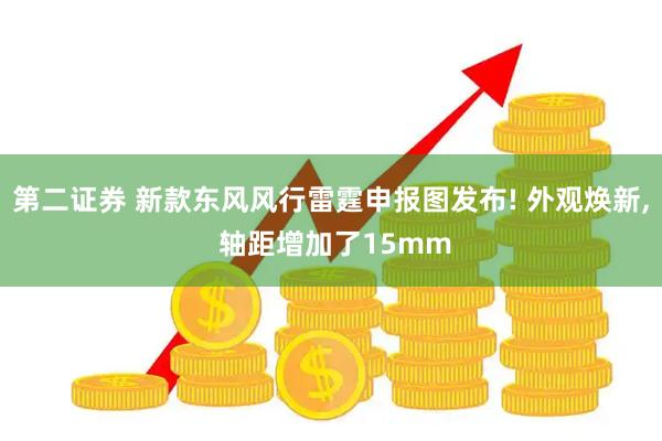 第二证券 新款东风风行雷霆申报图发布! 外观焕新, 轴距增加了15mm