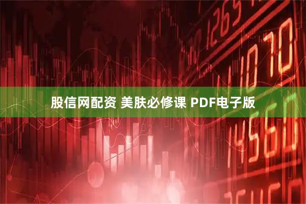 股信网配资 美肤必修课 PDF电子版